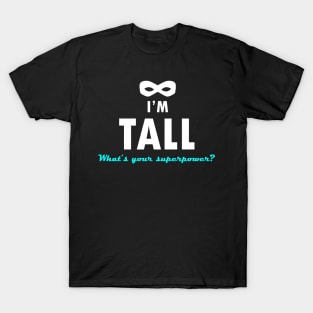 I'm tall, what&#39;s your superpower? - Quote for tall people T-Shirt